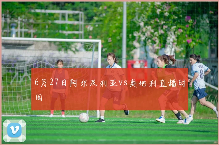 6月27日阿尔及利亚vs奥地利直播时间